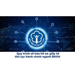 Quy trình số hóa hồ sơ, giấy tờ thủ tục hành chính ngành BHXH
