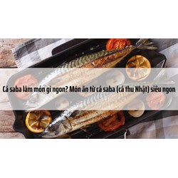 Cá saba làm món gì ngon? Món ăn từ cá saba (cá thu Nhật) siêu ngon
