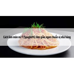 Cách làm món mì Ý (Spaghetti) đơn giản ngon chuẩn vị nhà hàng
