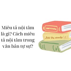 Miêu tả nội tâm là gì? Cách miêu tả nội tâm trong văn bản tự sự?