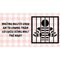 Những người chịu án tù chung thân có cuộc sống như thế nào?