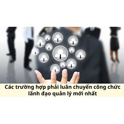 Các trường hợp phải luân chuyển công chức lãnh đạo quản lý mới nhất