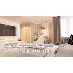 Trình tự, thủ tục cấp chứng nhận quyền sở hữu căn hộ Condotel
