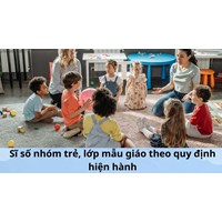 Sĩ số nhóm trẻ, lớp mẫu giáo theo quy định hiện hành