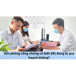 Văn phòng công chứng có biết đất đang bị quy hoạch không?