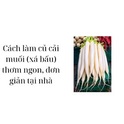 Cách làm củ cải muối (xá bấu) thơm ngon, đơn giản tại nhà