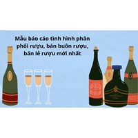 Mẫu báo cáo tình hình phân phối rượu, bán buôn rượu, bán lẻ rượu mới nhất