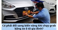 Có phải đổi sang biển vàng khi chạy grab bằng xe ô tô gia đình?