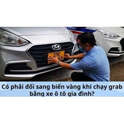 Có phải đổi sang biển vàng khi chạy grab bằng xe ô tô gia đình?