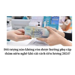 Đối tượng nào không còn được hưởng phụ cấp thâm niên nghề khi cải cách tiền lương 2024?