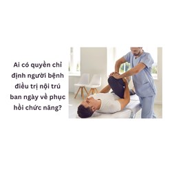 Ai có quyền chỉ định người bệnh điều trị nội trú ban ngày về phục hồi chức năng?