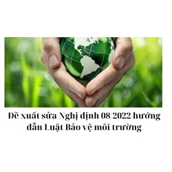 Đề xuất sửa Nghị định 08/2022 hướng dẫn Luật Bảo vệ môi trường