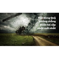 Mức đóng Quỹ phòng chống thiên tai theo quy định mới nhất