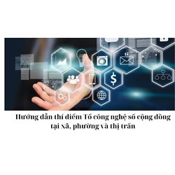 Hướng dẫn thí điểm Tổ công nghệ số cộng đồng tại xã, phường và thị trấn