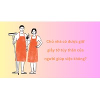 Chủ nhà có được giữ giấy tờ tùy thân của người giúp việc không?