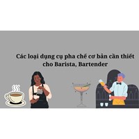 Các loại dụng cụ pha chế cơ bản cần thiết cho Barista, Bartender