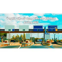 Ý nghĩa việc sử dụng biển báo kết thúc đường đôi?