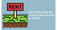 Đất trả tiền hàng năm có được phép cho thuê lại không?