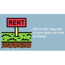Đất trả tiền hàng năm có được phép cho thuê lại không?