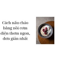 Cách nấu cháo bằng nồi cơm điện thơm ngon, đơn giản nhất