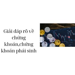 Giải đáp rõ về chứng khoán,chứng khoán phái sinh