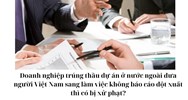 Doanh nghiệp trúng thầu dự án ở nước ngoài đưa người Việt Nam sang làm việc không báo cáo đột xuất thì có bị xử phạt?