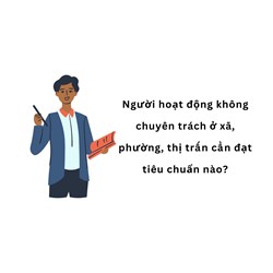Người hoạt động không chuyên trách ở xã, phường, thị trấn cần đạt tiêu chuẩn nào?