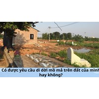 Có được yêu cầu di dời mồ mả trên đất của mình hay không?