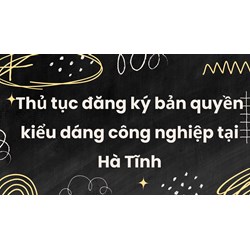 Thủ tục đăng ký bản quyền kiểu dáng công nghiệp tại Hà Tĩnh