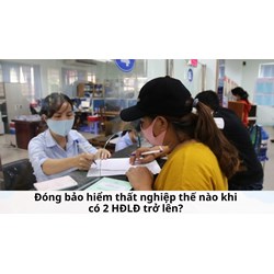 Đóng bảo hiểm thất nghiệp thế nào khi có 2 HĐLĐ trở lên?