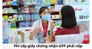 Phí cấp giấy chứng nhận GPP phải nộp là bao nhiêu?
