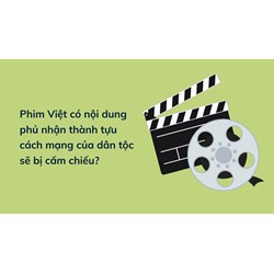Phim Việt có nội dung phủ nhận thành tựu cách mạng của dân tộc sẽ bị cấm chiếu?