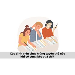 Xác định viên chức trúng tuyển thế nào khi có cùng kết quả thi?