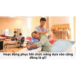 Hoạt động phục hồi chức năng dựa vào cộng đồng là gì?