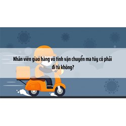 Nhân viên giao hàng vô tình vận chuyển ma túy có phải đi tù không?