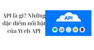 API là gì? Những đặc điểm nổi bật của Web API
