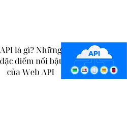 API là gì? Những đặc điểm nổi bật của Web API