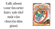 Talk about your favorite fairy tale (Kể một câu chuyện dân gian)