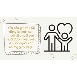 Yêu cầu ghi vào Sổ đăng ký nuôi con nuôi việc nuôi con nuôi được giải quyết ở nước ngoài cần những giấy tờ gì?