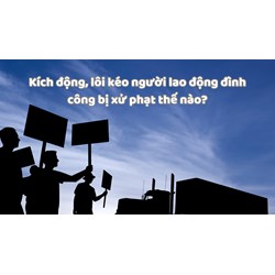 Kích động, lôi kéo người lao động đình công bị xử phạt thế nào?