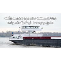 Điểm đen tai nạn giao thông đường thủy nội địa là gì theo quy định?