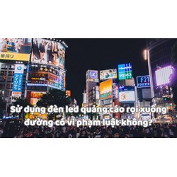 Sử dụng đèn led quảng cáo rọi xuống đường có vi phạm luật không?