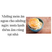 Những món ăn ngon cho những ngày mưa lạnh thêm ấm cúng tại nhà
