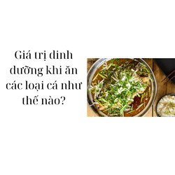 Giá trị dinh dưỡng khi ăn các loại cá như thế nào?