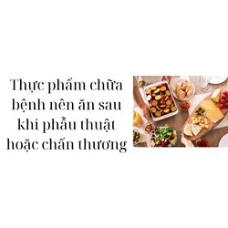 Thực phẩm chữa bệnh nên ăn sau khi phẫu thuật hoặc chấn thương
