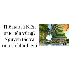 Thế nào là Kiến trúc bền vững? Nguyên tắc và tiêu chí đánh giá