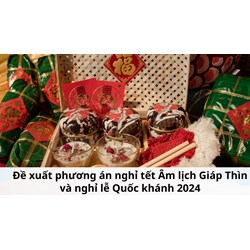 Đề xuất phương án nghỉ tết Âm lịch Giáp Thìn và nghỉ lễ Quốc khánh 2024
