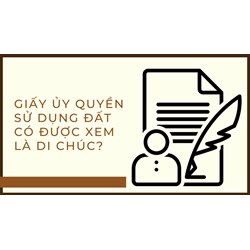 Giấy ủy quyền sử dụng đất có được xem là di chúc?