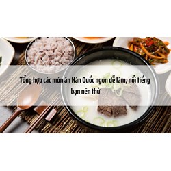 Tổng hợp các món ăn Hàn Quốc ngon dễ làm, nổi tiếng bạn nên thử