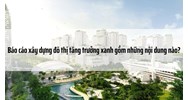 Báo cáo xây dựng đô thị tăng trưởng xanh gồm những nội dung nào?